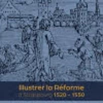 “Illustrer la Réforme à Strasbourg 1520-1550”