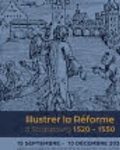 “Illustrer la Réforme à Strasbourg 1520-1550”